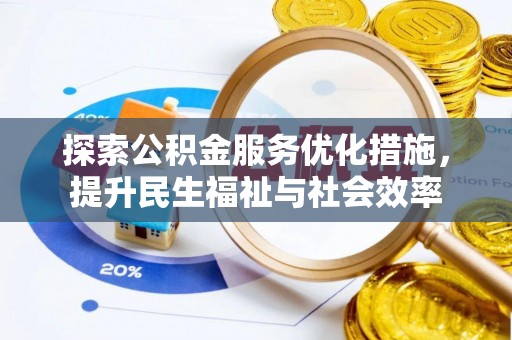 邢台探索公积金服务优化措施，提升民生福祉与社会效率