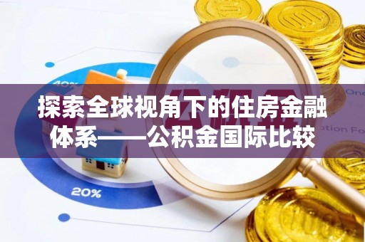 邢台探索全球视角下的住房金融体系——公积金国际比较