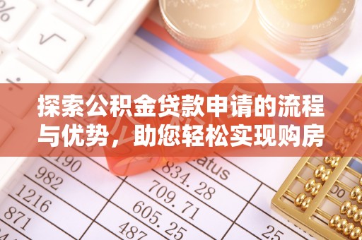 邢台探索公积金贷款申请的流程与优势，助您轻松实现购房梦想
