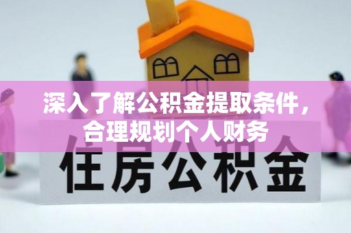 邢台深入了解公积金提取条件，合理规划个人财务