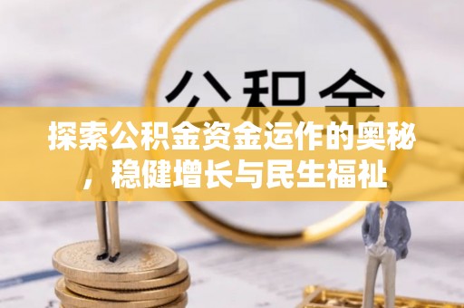 邢台探索公积金资金运作的奥秘，稳健增长与民生福祉