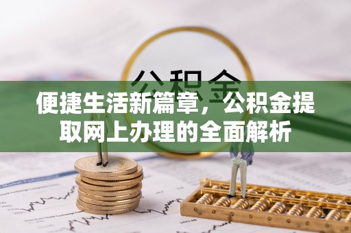 邢台便捷生活新篇章，公积金提取网上办理的全面解析