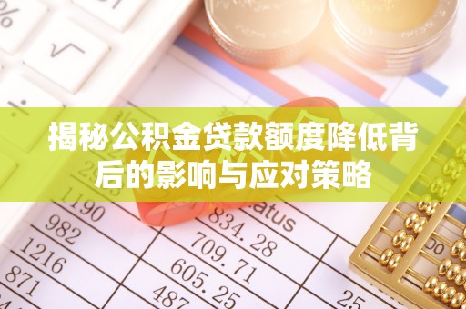 邢台揭秘公积金贷款额度降低背后的影响与应对策略