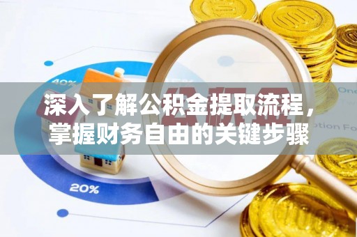 邢台深入了解公积金提取流程，掌握财务自由的关键步骤