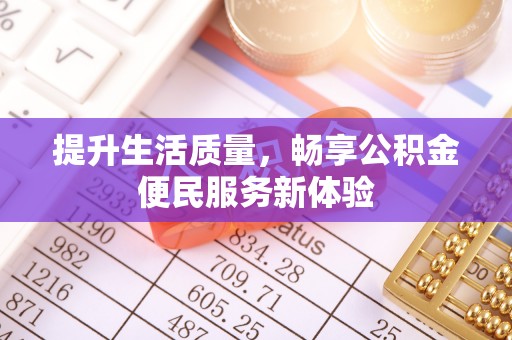 邢台提升生活质量，畅享公积金便民服务新体验