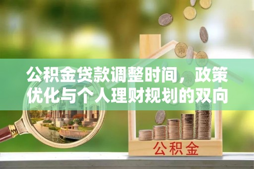 邢台公积金贷款调整时间，政策优化与个人理财规划的双向考量