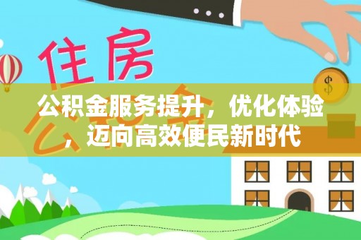 邢台公积金服务提升，优化体验，迈向高效便民新时代