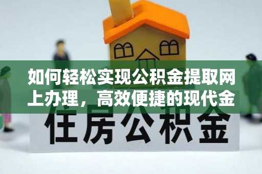 邢台如何轻松实现公积金提取网上办理，高效便捷的现代金融服务