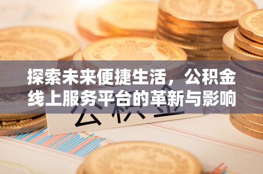 邢台探索未来便捷生活，公积金线上服务平台的革新与影响