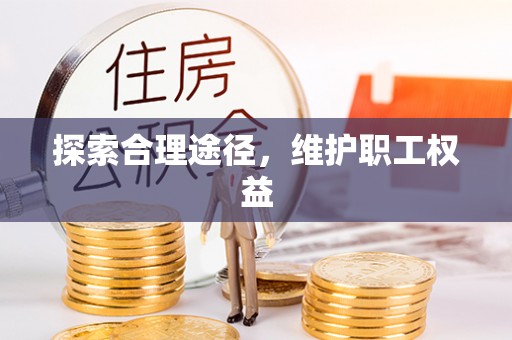 邢台探索合理途径，维护职工权益