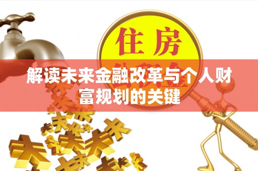 邢台解读未来金融改革与个人财富规划的关键