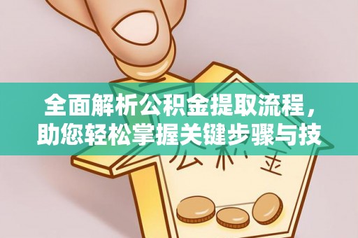 邢台全面解析公积金提取流程，助您轻松掌握关键步骤与技巧