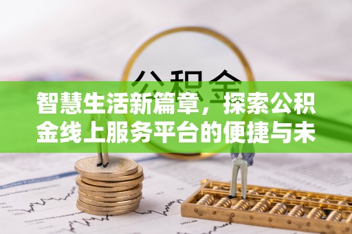 邢台智慧生活新篇章，探索公积金线上服务平台的便捷与未来