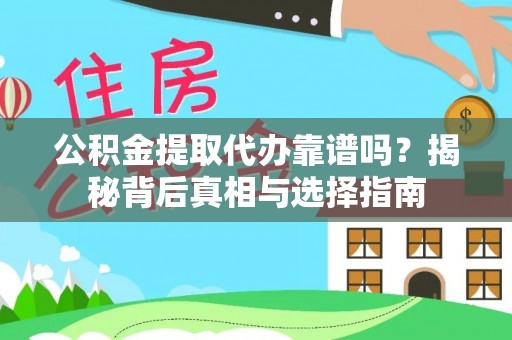 邢台公积金提取代办靠谱吗？揭秘背后真相与选择指南
