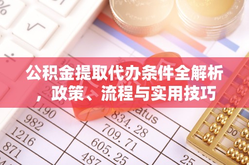 邢台公积金提取代办条件全解析，政策、流程与实用技巧