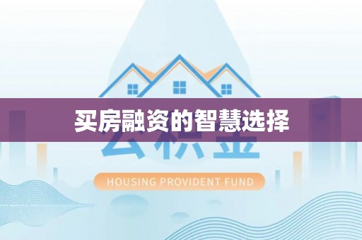 邢台买房融资的智慧选择