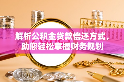 邢台解析公积金贷款偿还方式，助您轻松掌握财务规划