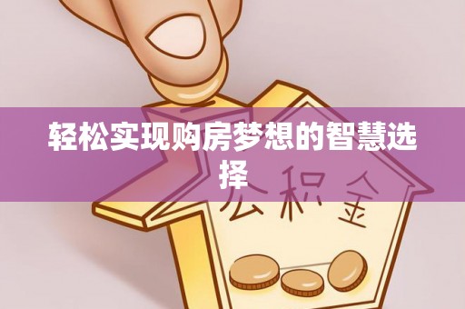 邢台轻松实现购房梦想的智慧选择