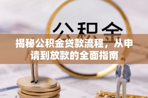 邢台揭秘公积金贷款流程，从申请到放款的全面指南