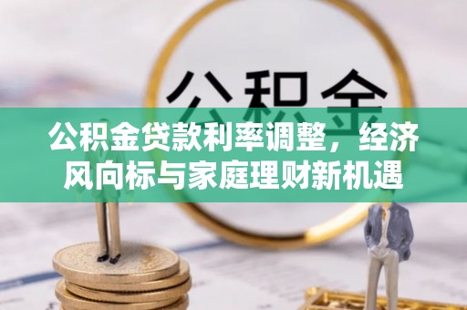 邢台公积金贷款利率调整，经济风向标与家庭理财新机遇