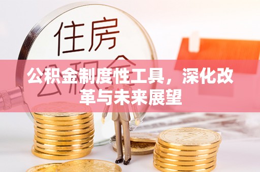 邢台公积金制度性工具，深化改革与未来展望