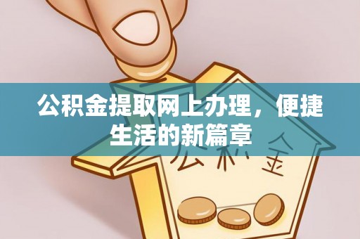 邢台公积金提取网上办理，便捷生活的新篇章