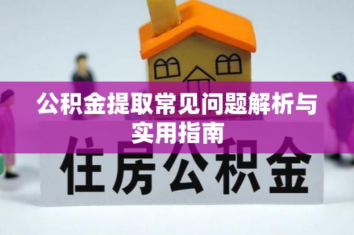 邢台公积金提取常见问题解析与实用指南