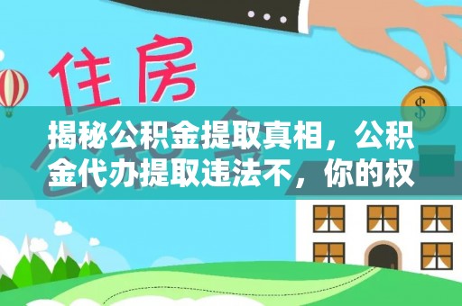 邢台揭秘公积金提取真相，公积金代办提取违法不，你的权益如何保障？