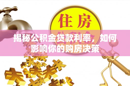 邢台揭秘公积金贷款利率，如何影响你的购房决策