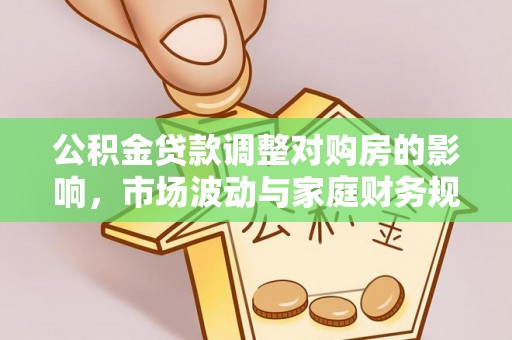 邢台公积金贷款调整对购房的影响，市场波动与家庭财务规划