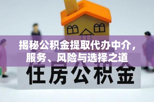 邢台揭秘公积金提取代办中介，服务、风险与选择之道